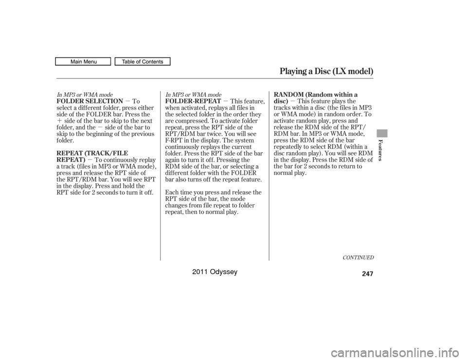 HONDA ODYSSEY 2011 RB3-RB4 / 4.G Owners Manual µ
µ
´ µ
µ µ
In MP3 or WMA mode
In MP3 or WMA mode
Each time you press and release the
RPTsideof thebar,themode
changes f rom f ile repeat to f older
repeat, then to normal play. This f eat