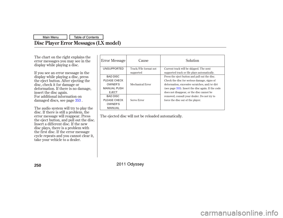 HONDA ODYSSEY 2011 RB3-RB4 / 4.G Owners Manual Thechartontherightexplainsthe
error messages you may see in the
display while playing a disc.
If you see an error message in the
display while playing a disc, press
the eject button. After ejecting th