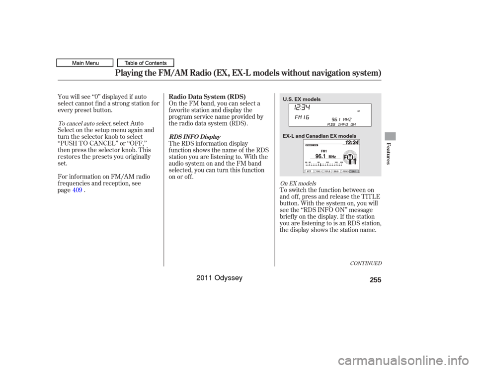 HONDA ODYSSEY 2011 RB3-RB4 / 4.G Owners Manual On the FM band, you can select a
favorite station and display the
program service name provided by
the radio data system (RDS).
You will see ‘‘0’’ displayed if auto
select cannot f ind a stron