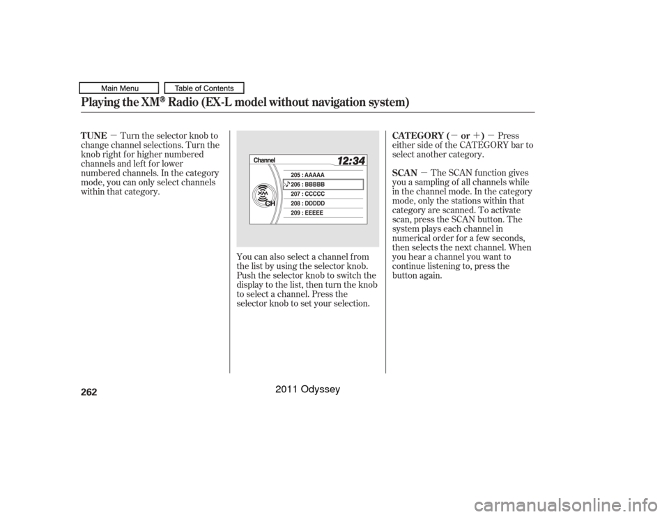 HONDA ODYSSEY 2011 RB3-RB4 / 4.G Owners Manual µµ´µ
µ
The SCAN f unction gives
you a sampling of all channels while
in the channel mode. In the category
mode, only the stations within that
category are scanned. To activate
scan, press th