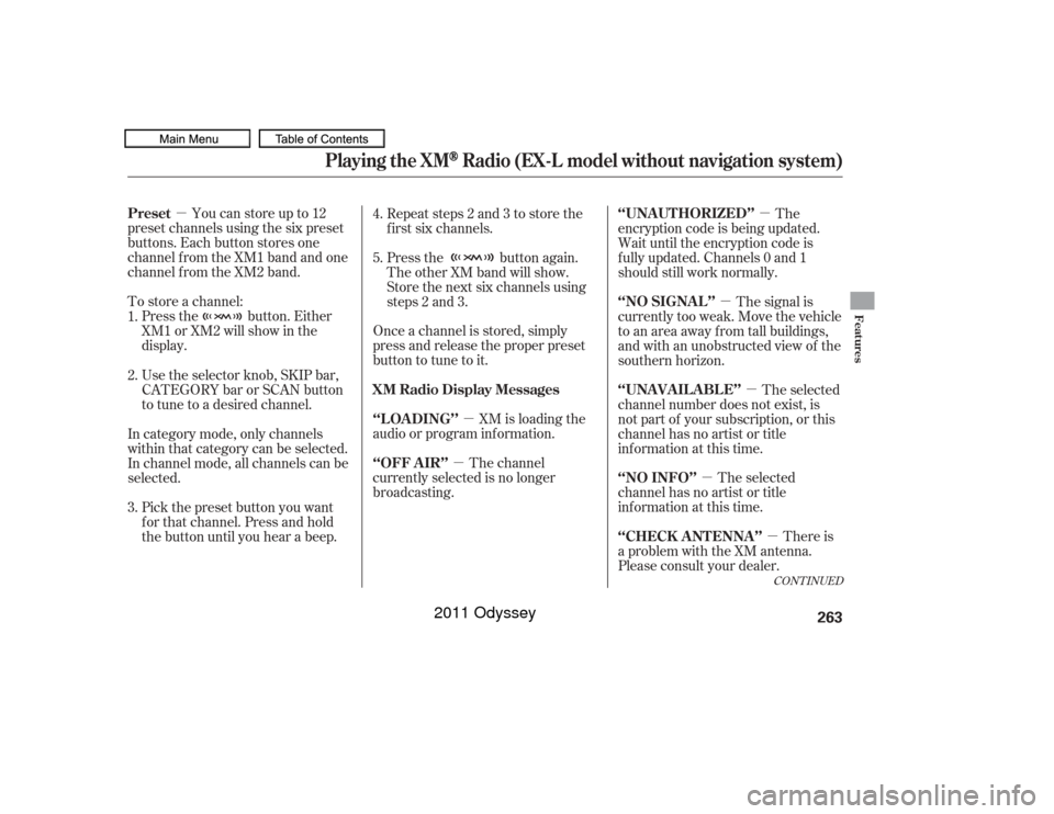 HONDA ODYSSEY 2011 RB3-RB4 / 4.G Owners Manual µµ
µ
µ
µ µ
µ
µ
Youcanstoreupto12
preset channels using the six preset
buttons. Each button stores one
channel f rom the XM1 band and one
channel f rom the XM2 band.
To store a channel: