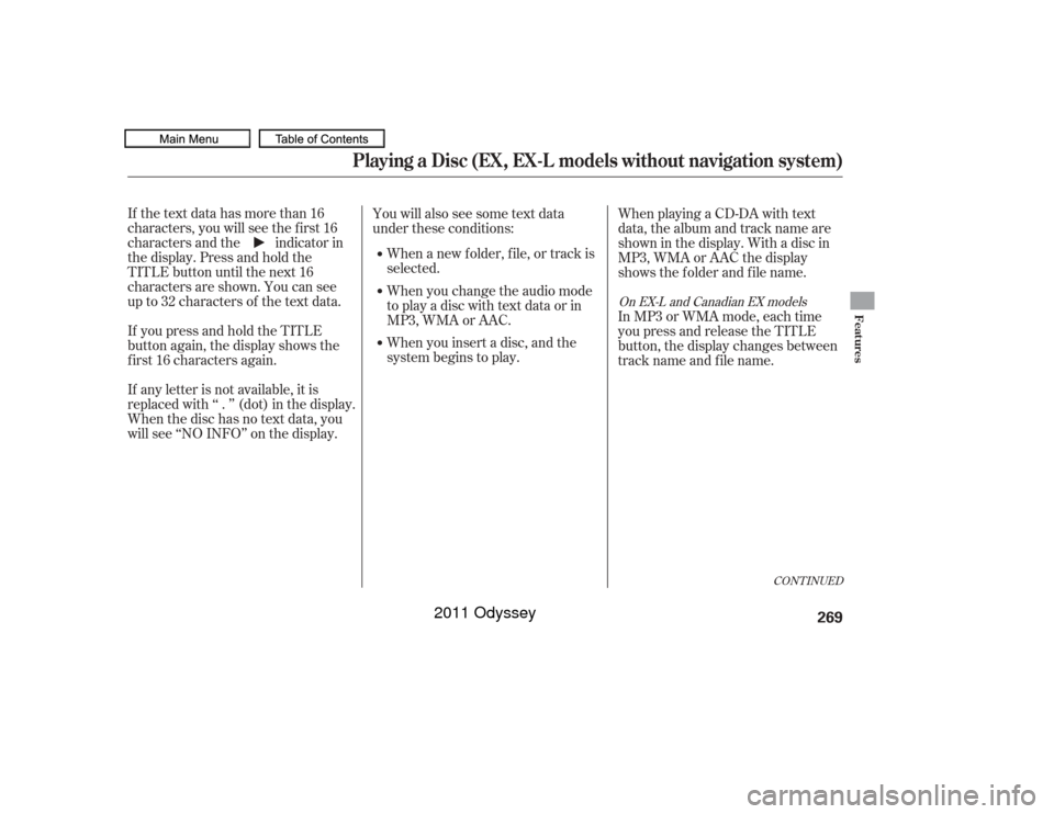 HONDA ODYSSEY 2011 RB3-RB4 / 4.G Owners Manual If the text data has more than 16
characters, you will see the first 16
characters and the indicator in
the display. Press and hold the
TITLE button until the next 16
characters are shown. You can see