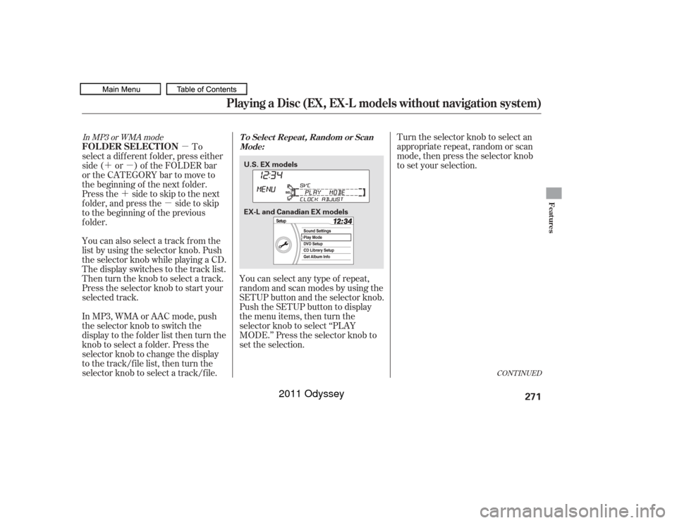HONDA ODYSSEY 2011 RB3-RB4 / 4.G Owners Manual µ
´µ
´ µ Turn the selector knob to select an
appropriate repeat, random or scan
mode, then press the selector knob
to set your selection.
You can select any type of repeat,
random and scan m