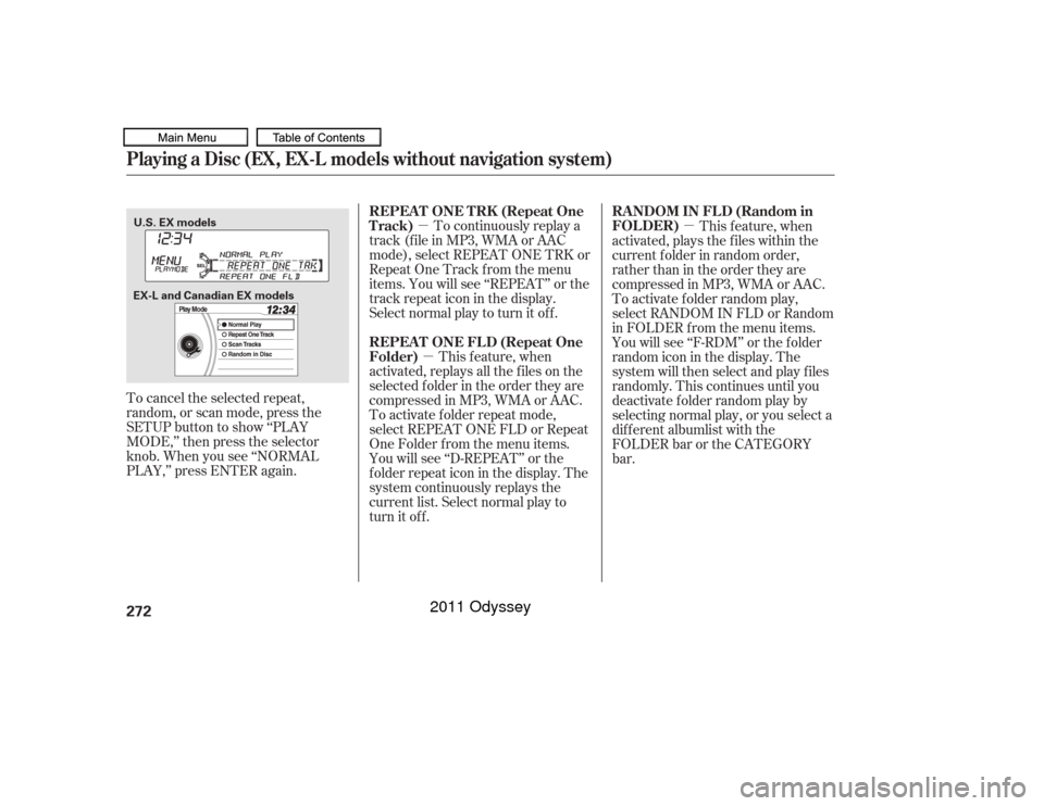 HONDA ODYSSEY 2011 RB3-RB4 / 4.G Owners Manual µµ µ
To cancel the selected repeat,
random, or scan mode, press the
SETUP button to show ‘‘PLAY
MODE,’’ then press the selector
knob. When you see ‘‘NORMAL
PLAY,’’ press ENTER ag
