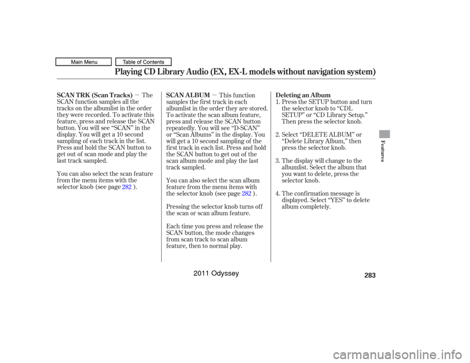 HONDA ODYSSEY 2011 RB3-RB4 / 4.G Owners Manual µµThe
SCAN f unction samples all the
tracks on the albumlist in the order
they were recorded. To activate this
f eature, press and release the SCAN
button. You will see ‘‘SCAN’’ in the
dis