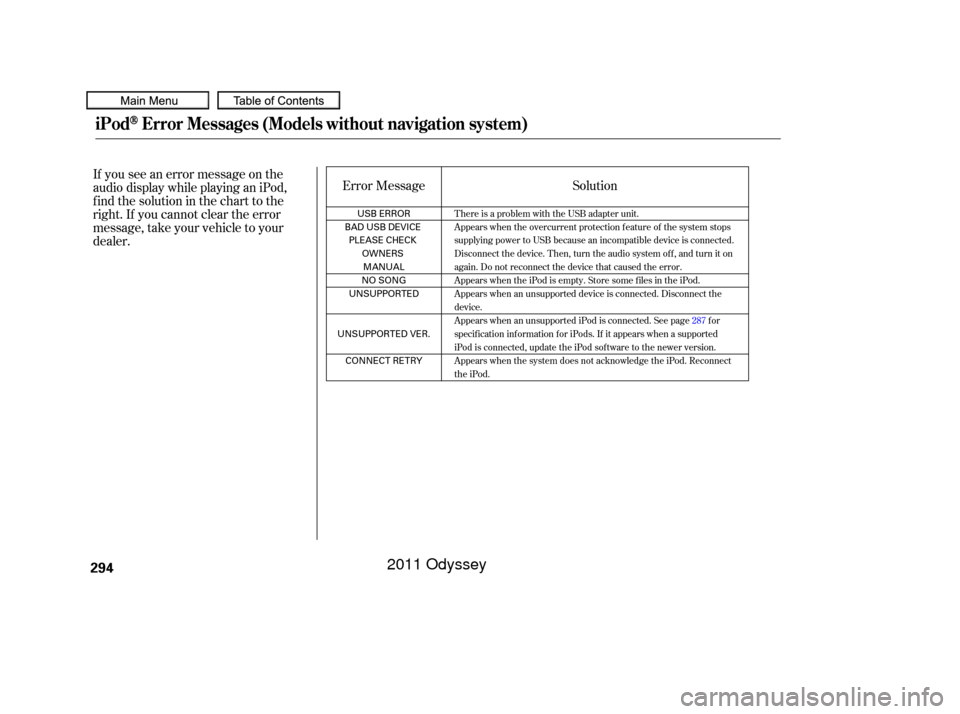 HONDA ODYSSEY 2011 RB3-RB4 / 4.G Owners Manual If you see an error message on the
audio display while playing an iPod,
f ind the solution in the chart to the
right. If you cannot clear the error
message, take your vehicle to your
dealer.Error Mess