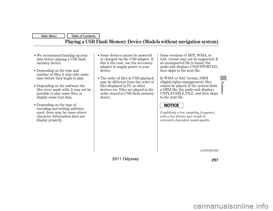 HONDA ODYSSEY 2011 RB3-RB4 / 4.G Owners Manual Some devices cannot be powered
or charged via the USB adapter. If
this is the case, use the accessory
adapter to supply power to your
device.Some versions of MP3, WMA, or
AAC f ormat may not be suppor