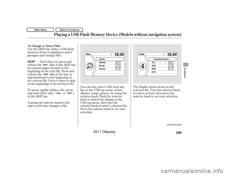 HONDA ODYSSEY 2011 RB3-RB4 / 4.G Owners Manual µYou can also select a file from any
list on the USB top menu: artists,
albums, songs, genres, by using the
selector knob. Push the selector
knob to switch the display to the
USB top menu, then turn