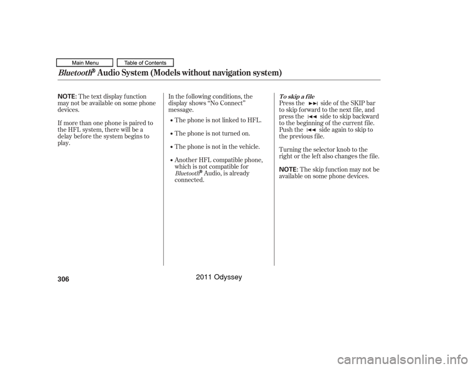 HONDA ODYSSEY 2011 RB3-RB4 / 4.G Owners Manual The text display f unction
maynotbeavailableonsomephone
devices.
If more than one phone is paired to
the HFL system, there will be a
delay bef ore the system begins to
play. The phone is not linked to