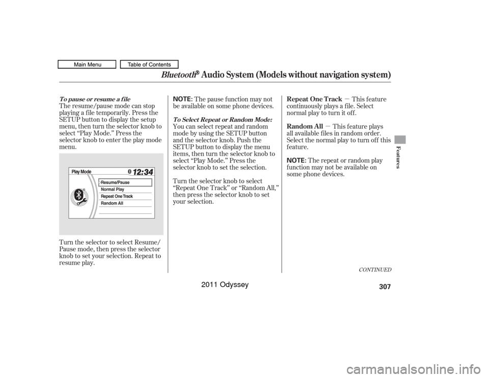 HONDA ODYSSEY 2011 RB3-RB4 / 4.G Owners Manual µ
µ
The resume/pause mode can stop
playing a f ile temporarily. Press the
SETUP button to display the setup
menu, then turn the selector knob to
select ‘‘Play Mode.’’ Press the
selector kn