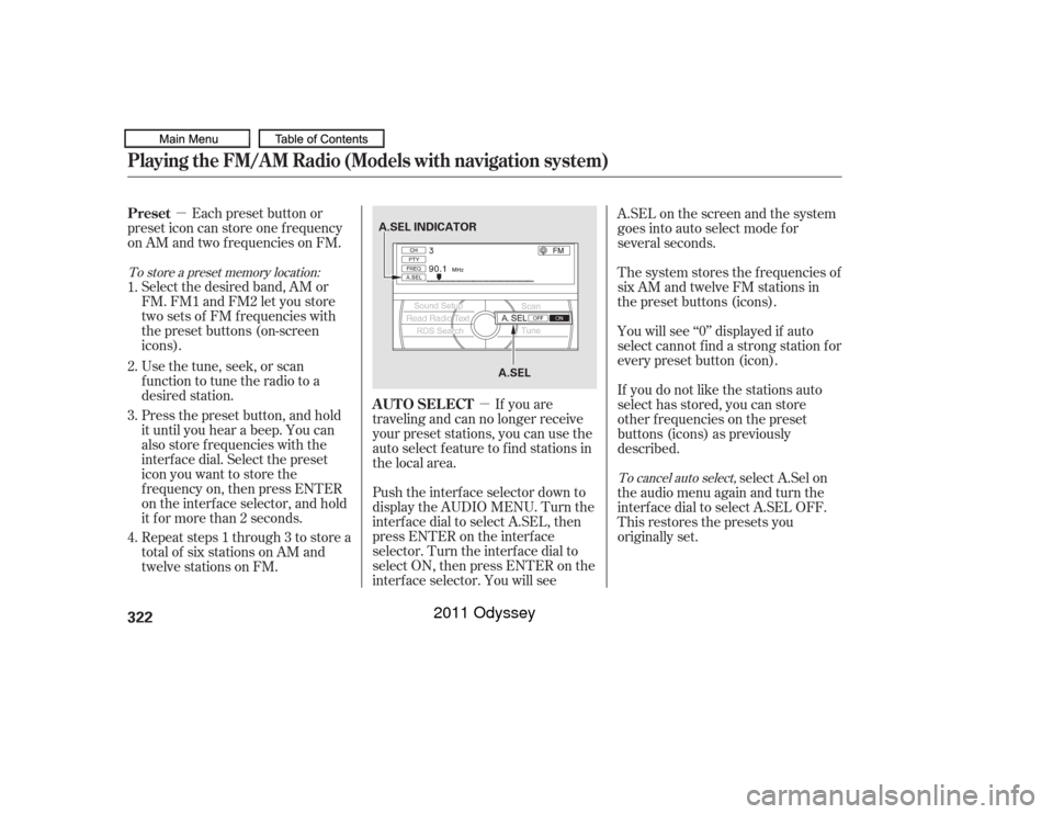 HONDA ODYSSEY 2011 RB3-RB4 / 4.G Owners Manual µ
µ
If you are
traveling and can no longer receive
your preset stations, you can use the
auto select feature to find stations in
the local area.
Each preset button or
preset icon can store one f r