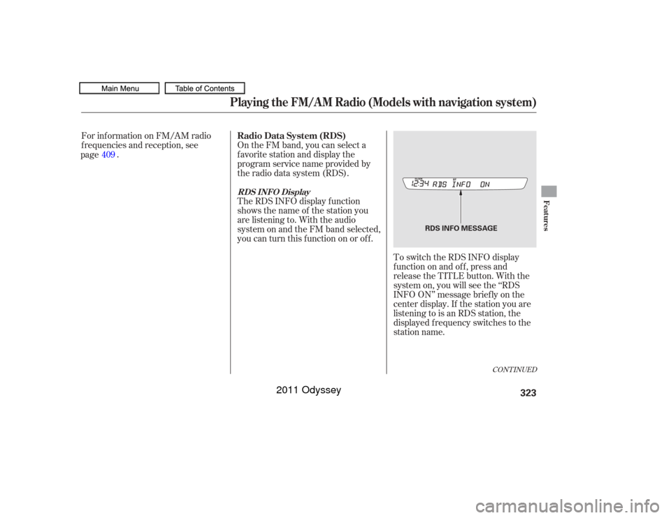 HONDA ODYSSEY 2011 RB3-RB4 / 4.G Owners Manual On the FM band, you can select a
favorite station and display the
program service name provided by
the radio data system (RDS).
For inf ormation on FM/AM radio
f requencies and reception, see
page .
T