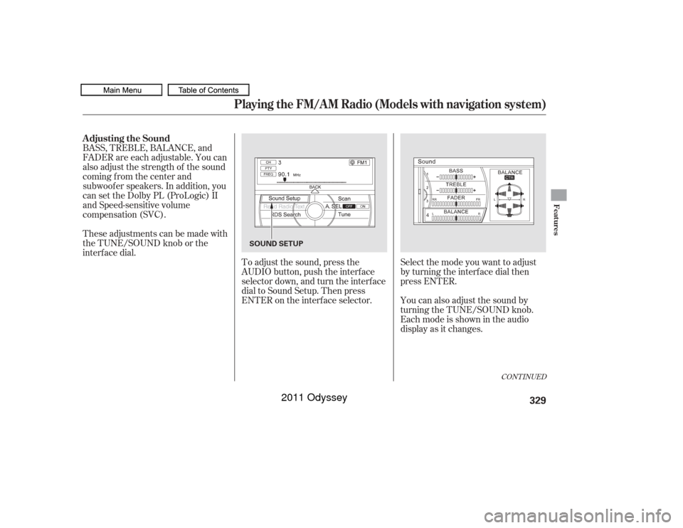 HONDA ODYSSEY 2011 RB3-RB4 / 4.G Owners Manual BASS, TREBLE, BALANCE, and
FADER are each adjustable. You can
also adjust the strength of the sound
coming from the center and
subwoof er speakers. In addition, you
can set the Dolby PL (ProLogic) II
