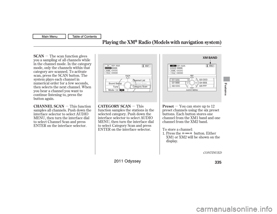 HONDA ODYSSEY 2011 RB3-RB4 / 4.G Owners Manual µ
µ
µ
µ Press the button. Either
XM1 or XM2 will be shown on the
display.
To store a channel: Youcanstoreupto12
preset channels using the six preset
buttons. Each button stores one
channel f r