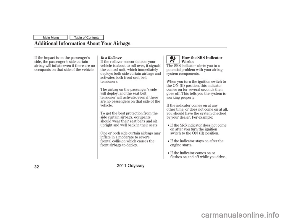 HONDA ODYSSEY 2011 RB3-RB4 / 4.G Owners Manual If the impact is on the passenger’s
side, the passenger’s side curtain
airbag will inflate even if there are no
occupants on that side of the vehicle.If the rollover sensor detects your
vehicle is