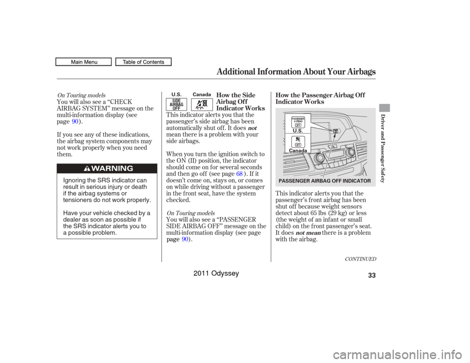 HONDA ODYSSEY 2011 RB3-RB4 / 4.G Owners Manual CONT INUED
This indicator alerts you that the
passenger’s f ront airbag has been
shut of f because weight sensors
detect about 65 lbs (29 kg) or less
(the weight of an inf ant or small
child) on the