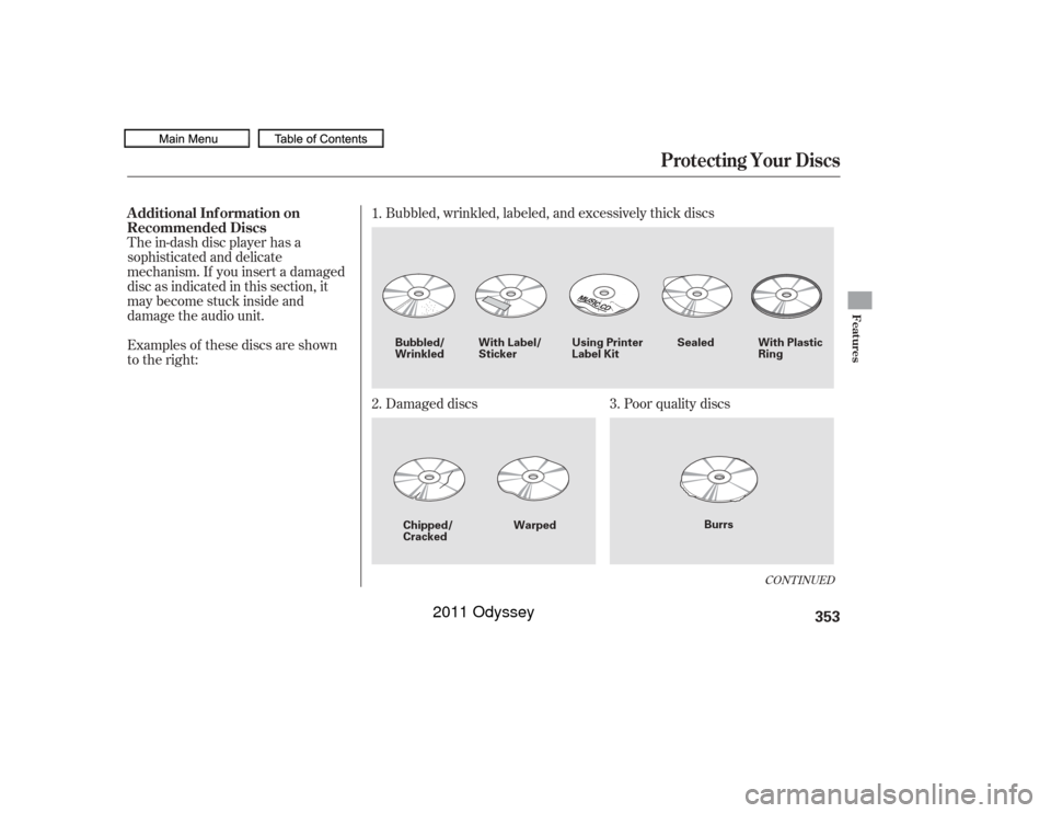 HONDA ODYSSEY 2011 RB3-RB4 / 4.G Owners Manual Examples of these discs are shown
to the right:Bubbled, wrinkled, labeled, and excessively thick discs
Damaged discs
Poor quality discs
The in-dash disc player has a
sophisticated and delicate
mechani