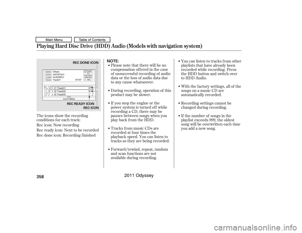 HONDA ODYSSEY 2011 RB3-RB4 / 4.G Owners Manual The icons show the recording
conditions f or each track:
Rec icon: Now recording
Rec ready icon: Next to be recorded
Rec done icon: Recording f inishedPlease note that there will be no
compensationoff