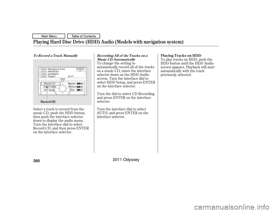 HONDA ODYSSEY 2011 RB3-RB4 / 4.G Owners Manual To change the setting to
automatically record all of the tracks
on a music CD, move the interf ace
selector down on the HDD Audio
screen. Turn the interf ace dial to
select HDD Setup, and press ENTER
