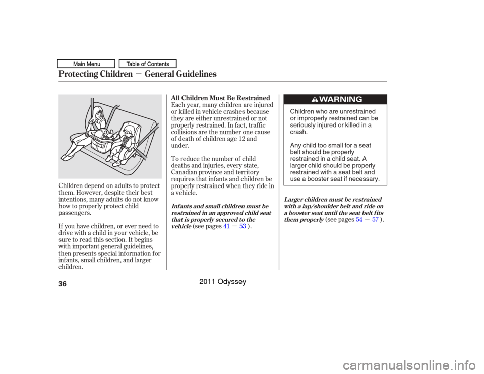 HONDA ODYSSEY 2011 RB3-RB4 / 4.G Owners Manual µ
µµ
Children depend on adults to protect
them. However, despite their best
intentions, many adults do not know
how to properly protect child
passengers.
If you have children, or ever need to
dr