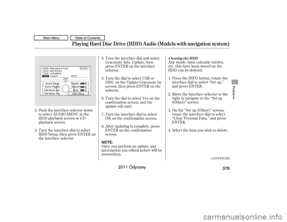 HONDA ODYSSEY 2011 RB3-RB4 / 4.G Owners Manual Push the interf ace selector down
to select AUDIO MENU in the
HDD playback screen or CD
playback screen.
Turn the interf ace dial to select
HDD Setup, then press ENTER on
the interf ace selector.Any m