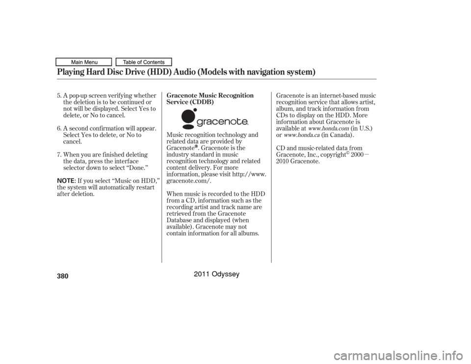 HONDA ODYSSEY 2011 RB3-RB4 / 4.G Owners Manual µ
Music recognition technology and
related data are provided by
Gracenote
. Gracenote is the
industry standard in music
recognition technology and related
content delivery. For more
information, ple