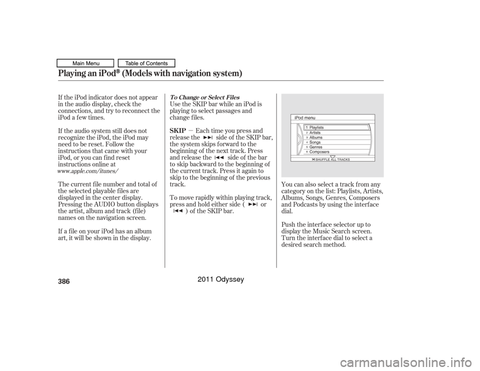 HONDA ODYSSEY 2011 RB3-RB4 / 4.G Owners Manual µEach time you press and
releasethe sideof theSKIPbar,
the system skips forward to the
beginning of the next track. Press
and release the side of the bar
to skip backward to the beginning of
the cur