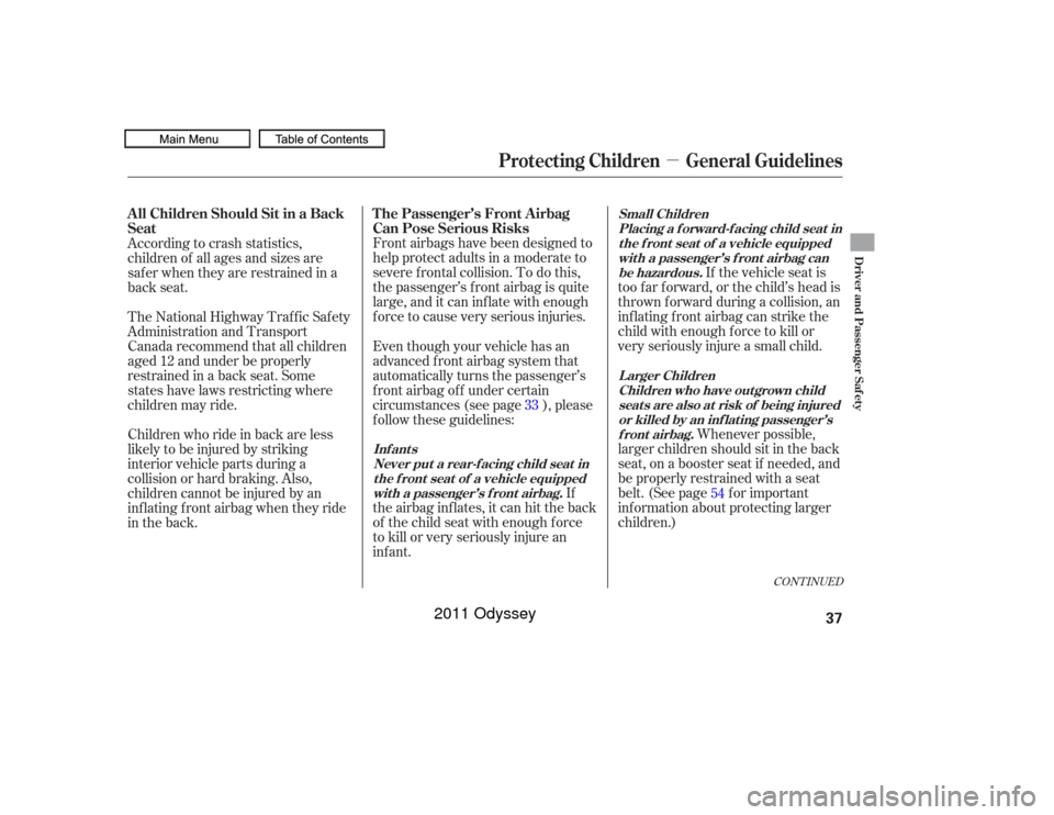HONDA ODYSSEY 2011 RB3-RB4 / 4.G Owners Manual µ
Front airbags have been designed to
help protect adults in a moderate to
severe f rontal collision. To do this,
the passenger’s f ront airbag is quite
large, and it can inflate with enough
f orc