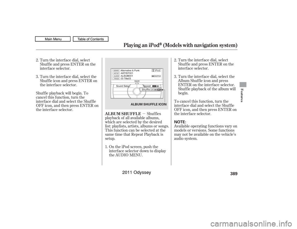 HONDA ODYSSEY 2011 RB3-RB4 / 4.G Owners Manual µTurn the interf ace dial, select
Shuf f le and press ENTER on the
interf ace selector.
Turn the interf ace dial, select the
Album Shuf f le icon and press
ENTER on the interf ace selector.
Shuf f l