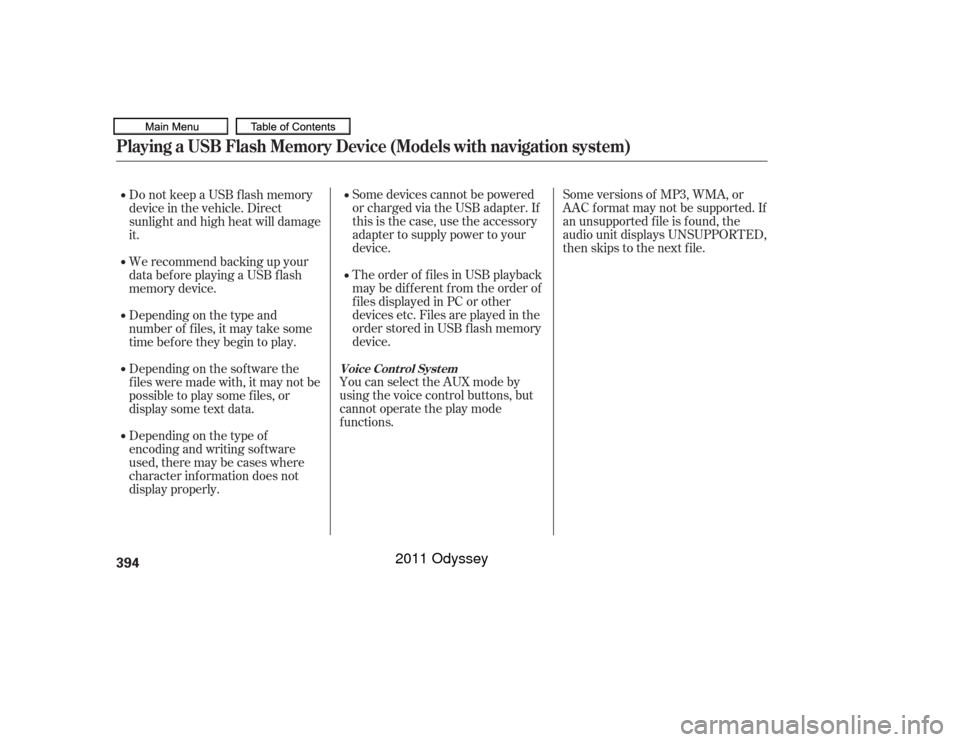HONDA ODYSSEY 2011 RB3-RB4 / 4.G Owners Manual Some versions of MP3, WMA, or
AAC f ormat may not be supported. If
an unsupported f ile is f ound, the
audio unit displays UNSUPPORTED,
then skips to the next file.
Some devices cannot be powered
or c