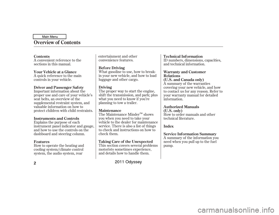 HONDA ODYSSEY 2011 RB3-RB4 / 4.G Owners Manual A convenient ref erence to the
sections in this manual.
A quick ref erence to the main
controls in your vehicle.
Explains the purpose of each
instrument panel indicator and gauge,
and how to use the c