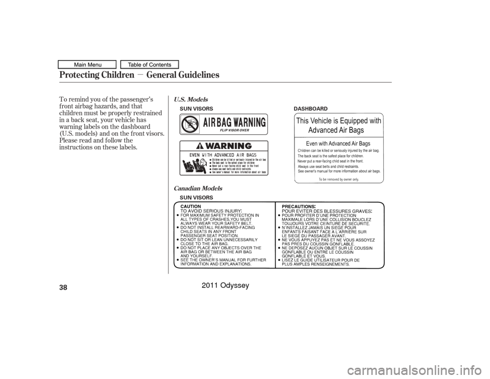 HONDA ODYSSEY 2011 RB3-RB4 / 4.G Service Manual µ
To remind you of the passenger’s
f ront airbag hazards, and that
children must be properly restrained
in a back seat, your vehicle has
warninglabelsonthedashboard
(U.S. models) and on the f ront