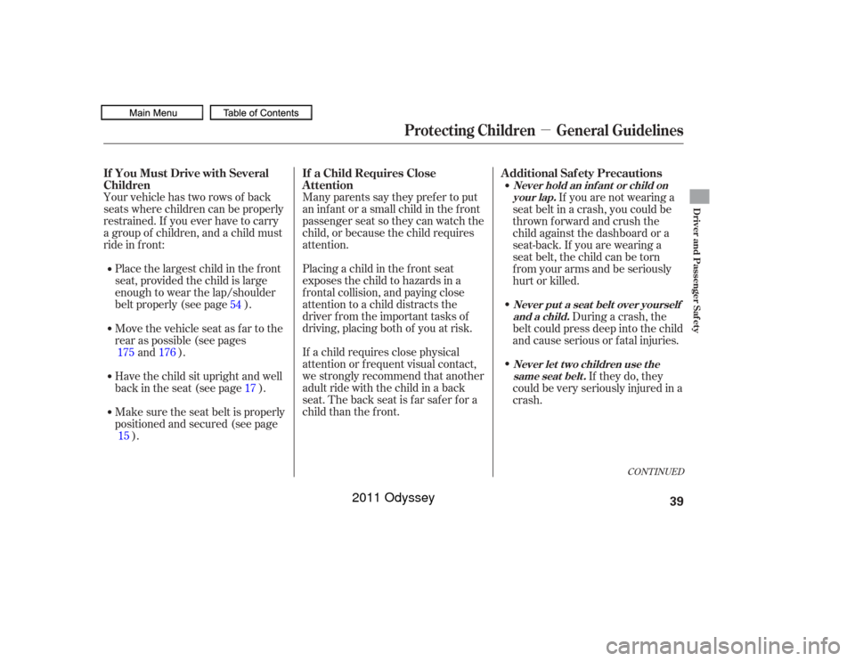 HONDA ODYSSEY 2011 RB3-RB4 / 4.G Owners Manual µ
Your vehicle has two rows of back
seats where children can be properly
restrained. If you ever have to carry
a group of children, and a child must
ride in f ront:Many parents say they pref er to p