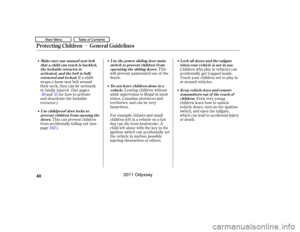 HONDA ODYSSEY 2011 RB3-RB4 / 4.G Owners Manual µ
This
will prevent unintended use of the
doors.
Leaving children without
adult supervision is illegal in most
states, Canadian provinces and
territories, and can be very
hazardous.
For example, inf