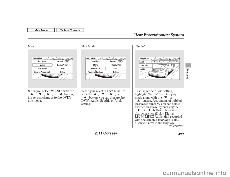 HONDA ODYSSEY 2011 RB3-RB4 / 4.G Owners Manual ÛÝ
Menu
Play Mode
To change the Audio setting,
highlight ‘‘Audio’’ f rom the play
mode menu with the orbutton. A submenu of dubbed
languages appears. You can select
another language by pre