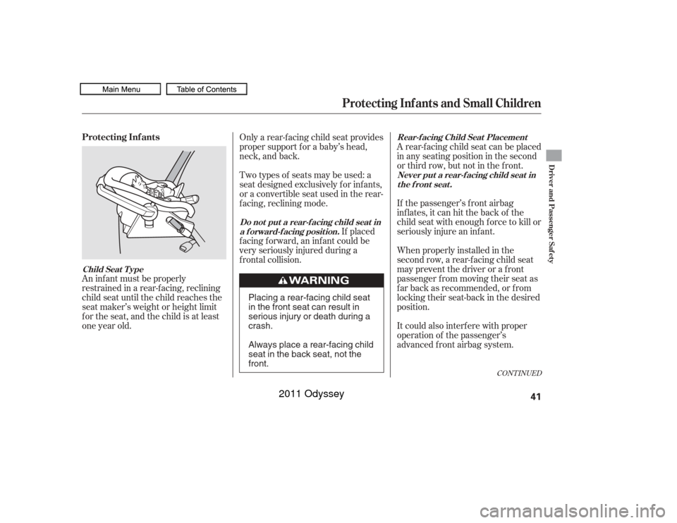 HONDA ODYSSEY 2011 RB3-RB4 / 4.G Owners Manual An inf ant must be properly
restrained in a rear-f acing, reclining
child seat until the child reaches the
seat maker’s weight or height limit
f or the seat, and the child is at least
one year old.I