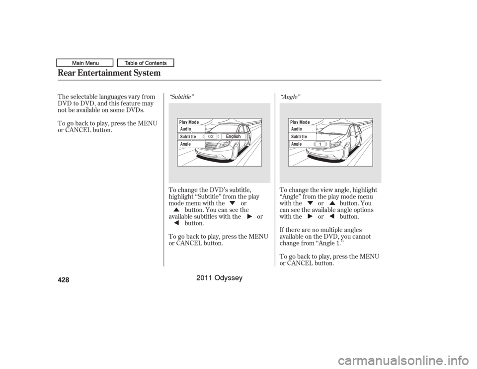 HONDA ODYSSEY 2011 RB3-RB4 / 4.G Owners Manual Ý
Û ÛÝ
‘‘Subtitle’’
‘‘Angle’’
The selectable languages vary f rom
DVD to DVD, and this f eature may
notbeavailableonsomeDVDs.
To change the DVD’s subtitle,
highlight ‘‘Su