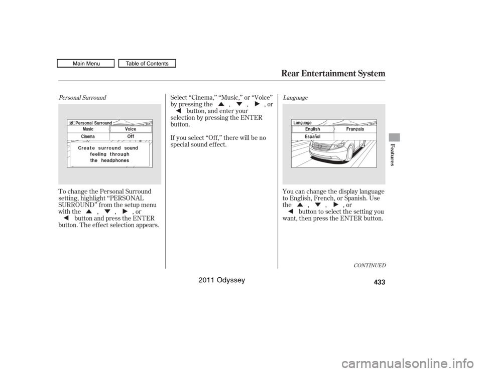 HONDA ODYSSEY 2011 RB3-RB4 / 4.G Owners Manual Ý
ÛÝ ÝÛ
Û
Personal Surround LanguageTo change the Personal Surround
setting, highlight ‘‘PERSONAL
SURROUND’’ from the setup menu
with the , , , or
button and press the ENTER
button