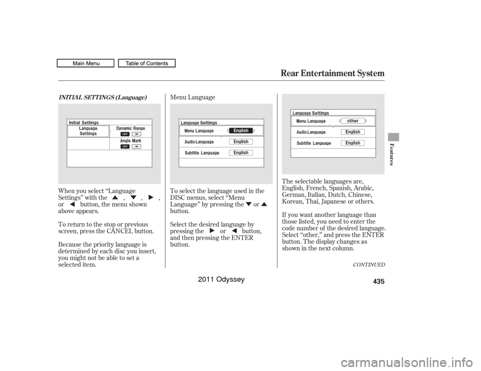 HONDA ODYSSEY 2011 RB3-RB4 / 4.G Owners Manual ÝÛ
ÛÝ Menu Language
When you select ‘‘Language
Settings’’ with the , , ,
or button, the menu shown
above appears.
To return to the stop or previous
screen, press the CANCEL button.
Bec