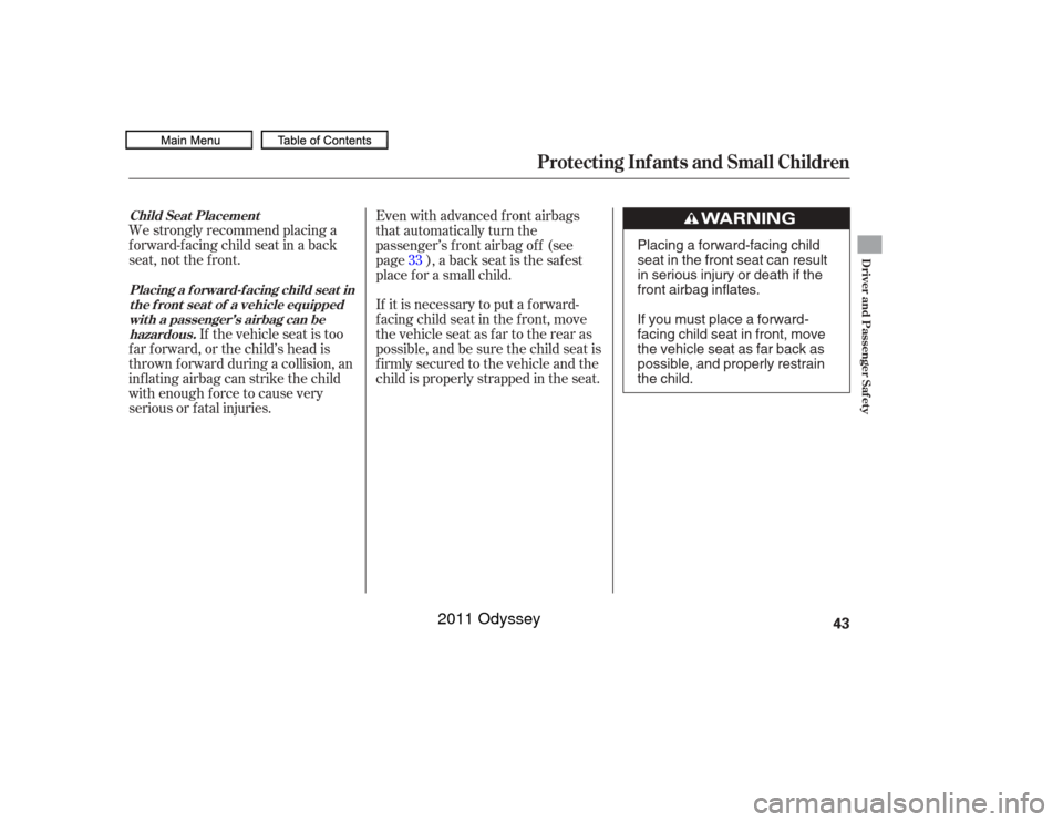 HONDA ODYSSEY 2011 RB3-RB4 / 4.G Owners Manual We strongly recommend placing a
forward-facing child seat in a back
seat, not the front.If the vehicle seat is too
f ar f orward, or the child’s head is
thrown f orward during a collision, an
inf la