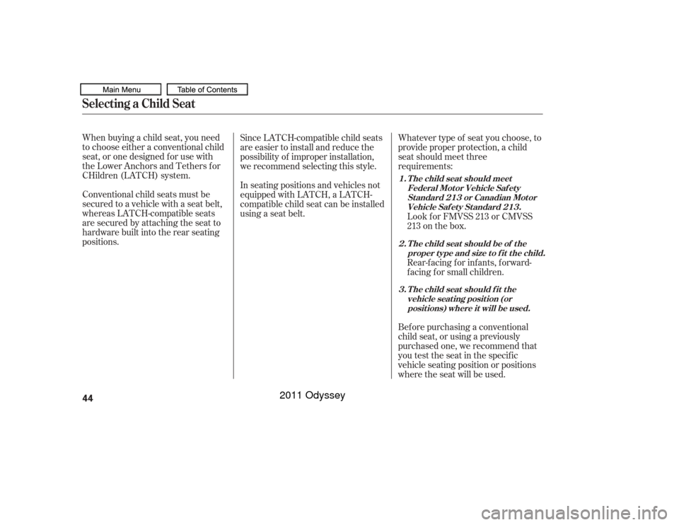 HONDA ODYSSEY 2011 RB3-RB4 / 4.G Owners Manual When buying a child seat, you need
to choose either a conventional child
seat, or one designed f or use with
the Lower Anchors and Tethers f or
CHildren (LATCH) system.
Conventional child seats must b