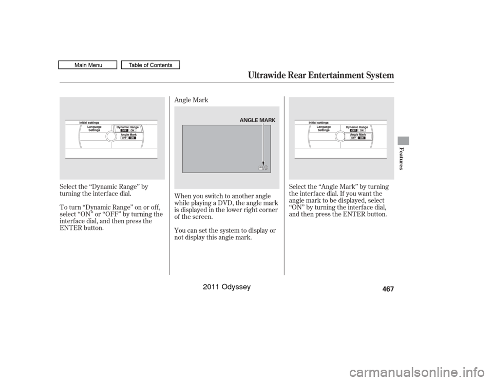 HONDA ODYSSEY 2011 RB3-RB4 / 4.G Owners Manual Select the ‘‘Dynamic Range’’ by
turning the interf ace dial.
To turn ‘‘Dynamic Range’’ on or of f ,
select ‘‘ON’’ or ‘‘OFF’’ by turning the
interf ace dial, and then pr
