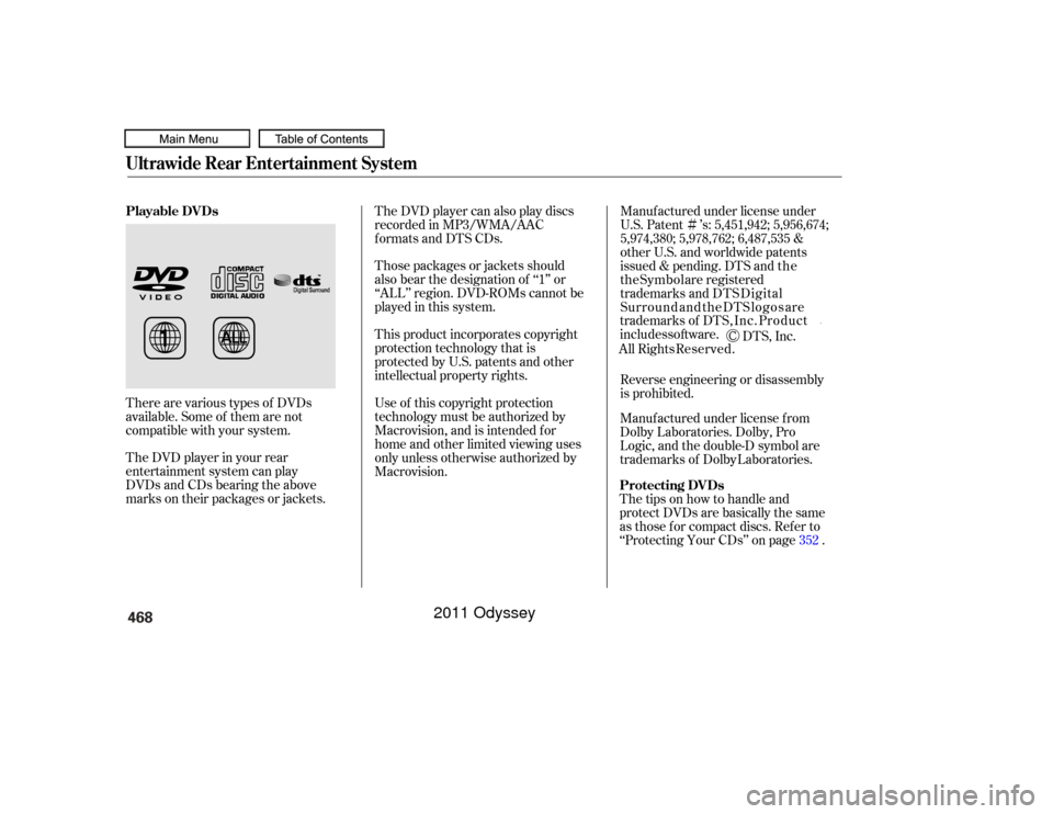 HONDA ODYSSEY 2011 RB3-RB4 / 4.G Owners Manual 468
10/07/17 10:30:33 31TK8600_427
Ultrawide Rear Entertainment SystemThere are various types of DVDs
available. Some of them are not
compatible with your system.
The DVD player in your rear
entertain
