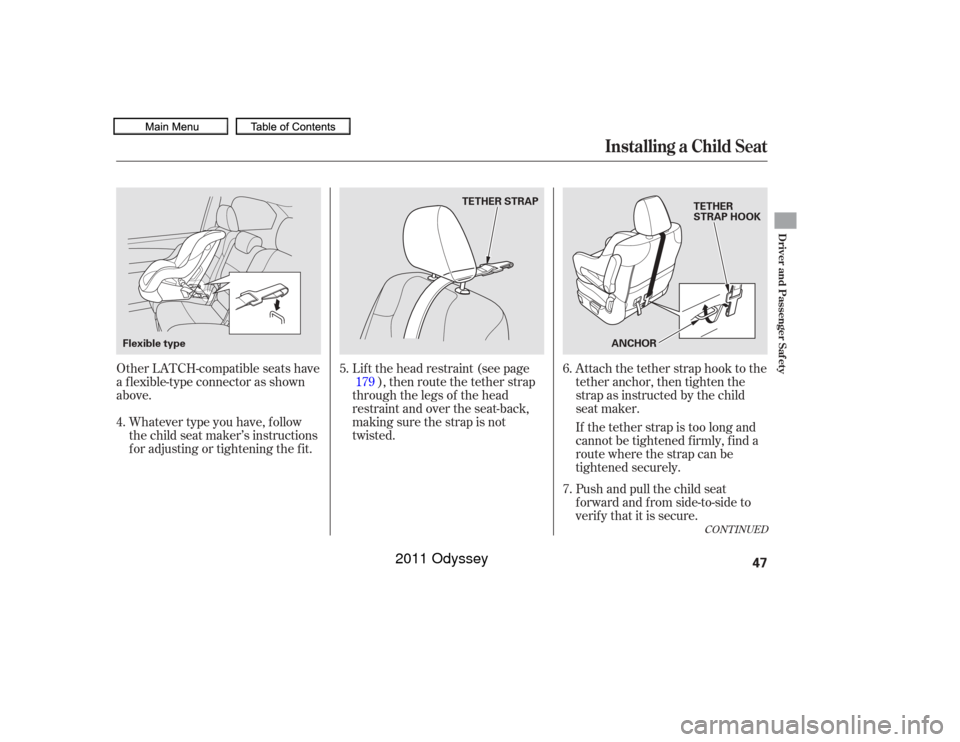 HONDA ODYSSEY 2011 RB3-RB4 / 4.G Owners Manual Whatever type you have, f ollow
the child seat maker’s instructions
f or adjusting or tightening the f it.
Other LATCH-compatible seats have
a f lexible-type connector as shown
above.
Lif t the head