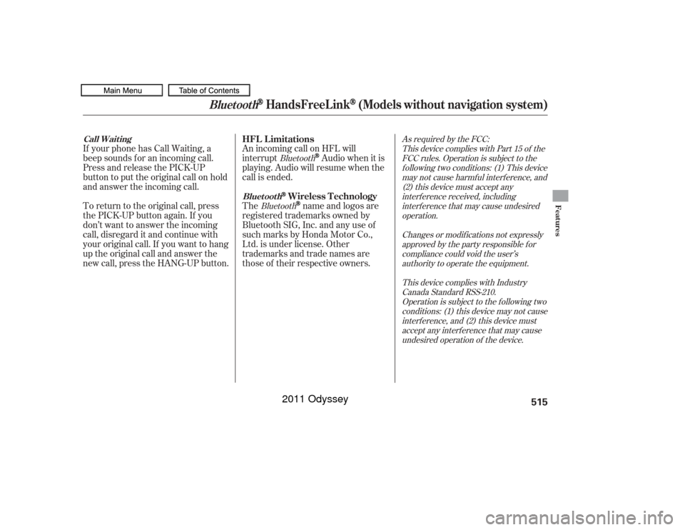 HONDA ODYSSEY 2011 RB3-RB4 / 4.G Owners Manual As required by the FCC:This device complies with Part 15 of theFCC rules. Operation is subject to thef ollowing two conditions: (1) This devicemay not cause harmf ul interf erence, and(2) this device 