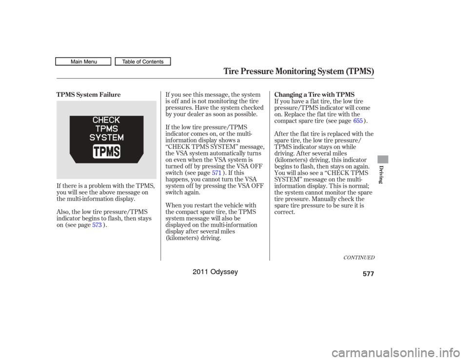 HONDA ODYSSEY 2011 RB3-RB4 / 4.G Owners Manual CONT INUED
If there is a problem with the TPMS,
you will see the above message on
the multi-information display.
Also, the low tire pressure/TPMS
indicator begins to f lash, then stays
on (see page ).