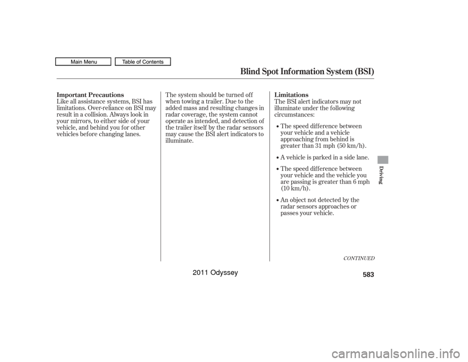 HONDA ODYSSEY 2011 RB3-RB4 / 4.G Owners Manual Like all assistance systems, BSI has
limitations. Over-reliance on BSI may
result in a collision. Always look in
your mirrors, to either side of your
vehicle, and behind you f or other
vehicles bef or