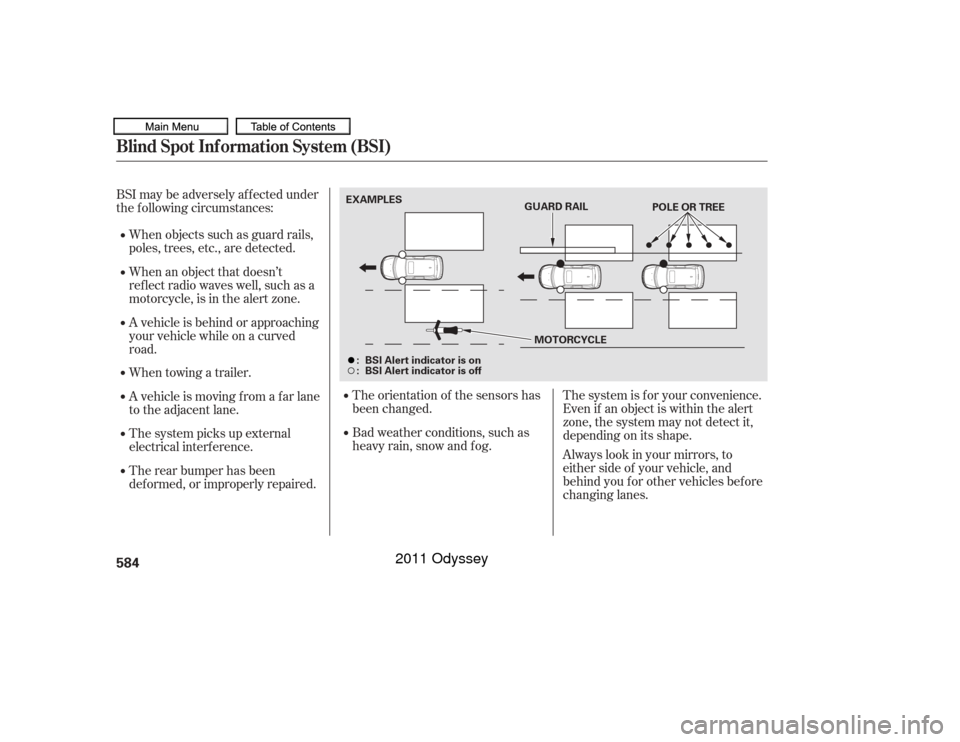 HONDA ODYSSEY 2011 RB3-RB4 / 4.G Owners Manual BSI may be adversely af f ected under
the f ollowing circumstances:When objects such as guard rails,
poles, trees, etc., are detected.
When an object that doesn’t
reflect radio waves well, such as a