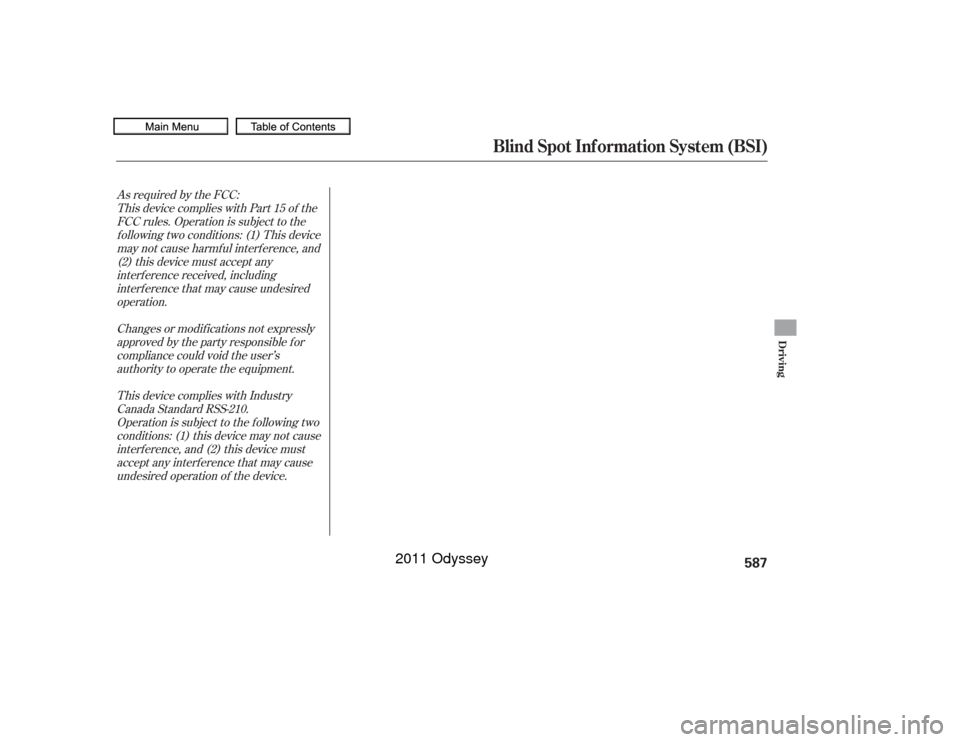 HONDA ODYSSEY 2011 RB3-RB4 / 4.G Owners Manual As required by the FCC:This device complies with Part 15 of theFCC rules. Operation is subject to thef ollowing two conditions: (1) This devicemay not cause harmf ul interf erence, and(2) this device 