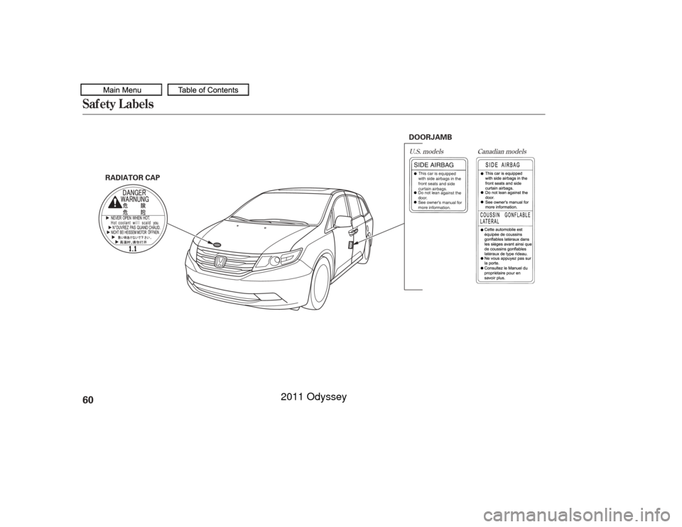 HONDA ODYSSEY 2011 RB3-RB4 / 4.G Repair Manual U.S. modelsCanadian models
Saf ety L abels60
DOORJAMB
RADIATOR CAP
10/07/17 09:42:24 31TK8600_065
2011  Odyssey  